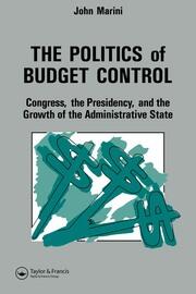 The Politics Of Budget Control: Congress, The Presidency And Growth Of The Administrative State book cover