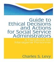 Guide to Ethical Decisions and Actions for Social Service Administrators: A Handbook for Managerial Personnel book cover
