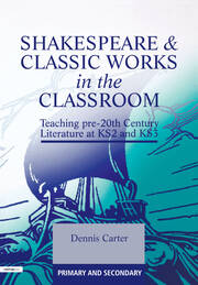 Shakespeare and Classic Works in the Classroom: Teaching Pre-20th Century Literature at KS2 and KS3 book cover