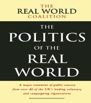 The Politics of the Real World: A Major Statement of Public Concern from over 40 of the UK's Leading Voluntary and Campaigning Organisations book cover