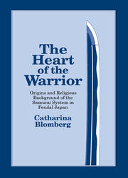The Heart of the Warrior: Origins and Religious Background of the Samurai System in Feudal Japan book cover