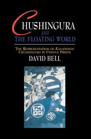 Chushingura and the Floating World: The Representation of Kanadehon Chushingura in Ukiyo-e Prints book cover
