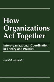 How Organizations Act Together: Interorganizational Coordination in Theory and Practice book cover