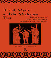 Ritual, Myth and the Modernist Text: The Influence of Jane Ellen Harrison on Joyce, Eliot and Woolf book cover