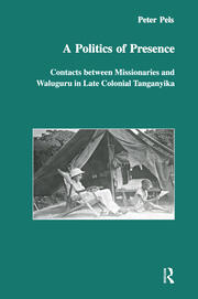 A Politics of Presence: Contacts Between Missionaries and Walugru in Late Colonial Tanganyika book cover