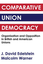 Comparative Union Democracy: Organization and Opposition in British and American Unions book cover