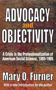 Advocacy and Objectivity: A Crisis in the Professionalization of American Social Science, 1865-1905 book cover