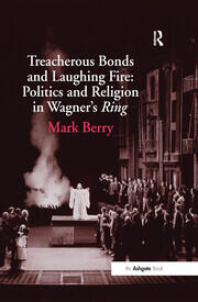 Treacherous Bonds and Laughing Fire: Politics and Religion in Wagner's Ring book cover