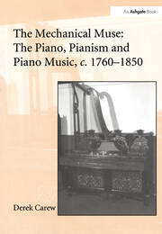 The Mechanical Muse: The Piano, Pianism and Piano Music, c.1760–1850 book cover
