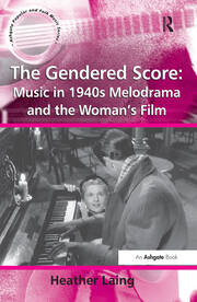 The Gendered Score: Music in 1940s Melodrama and the Woman's Film book cover