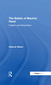 The Ballets of Maurice Ravel: Creation and Interpretation book cover