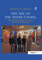 The Art of the Sister Chapel: Exemplary Women, Visionary Creators, and Feminist Collaboration book cover