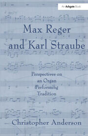 Max Reger and Karl Straube: Perspectives on an Organ Performing Tradition book cover