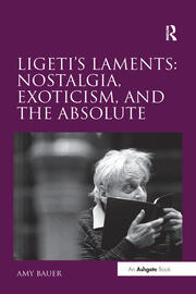 Ligeti's Laments: Nostalgia, Exoticism, and the Absolute book cover
