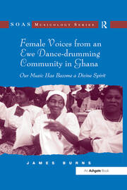 Female Voices from an Ewe Dance-drumming Community in Ghana: Our Music Has Become a Divine Spirit book cover
