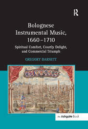 Bolognese Instrumental Music, 1660–1710: Spiritual Comfort, Courtly Delight, and Commercial Triumph book cover