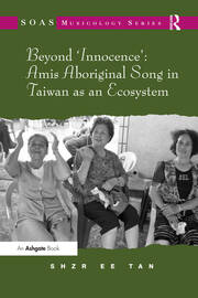Beyond 'Innocence': Amis Aboriginal Song in Taiwan as an Ecosystem book cover