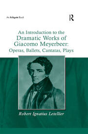An Introduction to the Dramatic Works of Giacomo Meyerbeer: Operas, Ballets, Cantatas, Plays book cover