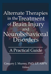 Alternate Therapies in the Treatment of Brain Injury and Neurobehavioral Disorders: A Practical Guide book cover