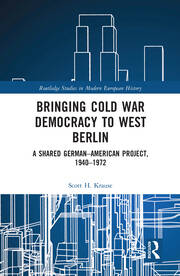 Bringing Cold War Democracy to West Berlin: A Shared German–American Project, 1940–1972 book cover