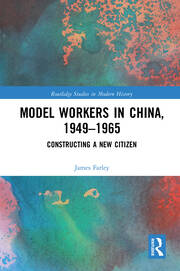 Model Workers in China, 1949-1965: Constructing A New Citizen book cover