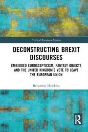 Deconstructing Brexit Discourses: Embedded Euroscepticism, Fantasy Objects and the United Kingdom’s Vote to Leave the European Union book cover
