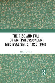 The Rise and Fall of British Crusader Medievalism, c.1825–1945 book cover