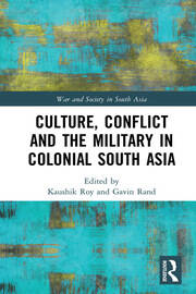 Culture, Conflict and the Military in Colonial South Asia book cover
