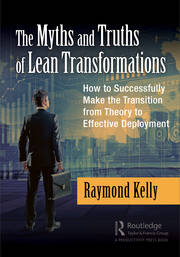 The Myths and Truths of Lean Transformations: How to Successfully Make the Transition from Theory to Effective Deployment book cover