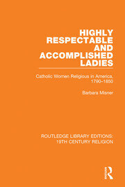 Highly Respectable and Accomplished Ladies: Catholic Women Religious in America, 1790-1850 book cover
