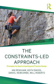The Constraints-Led Approach: Principles for Sports Coaching and Practice Design book cover