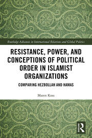 Resistance, Power and Conceptions of Political Order in Islamist Organizations: Comparing Hezbollah and Hamas book cover