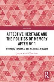 Affective Heritage and the Politics of Memory after 9/11: Curating Trauma at the Memorial Museum book cover