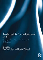 Borderlands in East and Southeast Asia: Emergent conditions, relations and prototypes book cover
