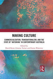Making Culture: Commercialisation, Transnationalism, and the State of ‘Nationing’ in Contemporary Australia book cover