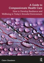 A Guide to Compassionate Healthcare: How to Develop Resilience and Wellbeing in Today’s Stressful Environment book cover