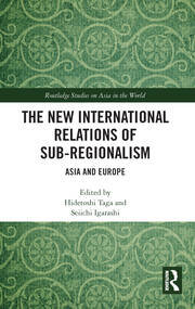 The New International Relations of Sub-Regionalism: Asia and Europe book cover