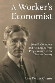 A Worker's Economist: John R. Commons and His Legacy from Progressivism to the War on Poverty book cover