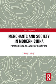 Merchants and Society in Modern China: From Guild to Chamber of Commerce book cover