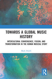 Towards a Global Music History: Intercultural Convergence, Fusion, and Transformation in the Human Musical Story book cover
