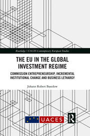 The EU in the Global Investment Regime: Commission Entrepreneurship, Incremental Institutional Change and Business Lethargy book cover