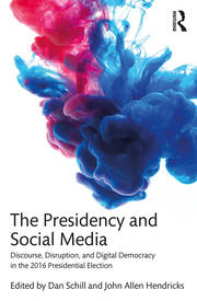 The Presidency and Social Media: Discourse, Disruption, and Digital Democracy in the 2016 Presidential Election book cover