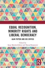 Equal Recognition, Minority Rights and Liberal Democracy: Alan Patten and His Critics book cover