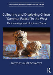 Collecting and Displaying China's “Summer Palace” in the West: The Yuanmingyuan in Britain and France book cover