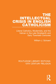 The Intellectual Crisis in English Catholicism: Liberal Catholics, Modernists, and the Vatican in the Late Nineteenth and Early Twentieth Centuries book cover