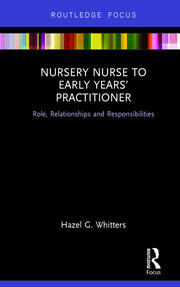 Nursery Nurse to Early Years’ Practitioner: Role, Relationships and Responsibilities book cover