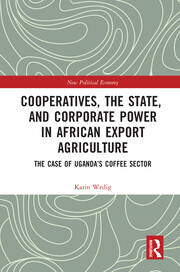 Cooperatives, the State, and Corporate Power in African Export Agriculture: The Case of Uganda’s Coffee Sector book cover
