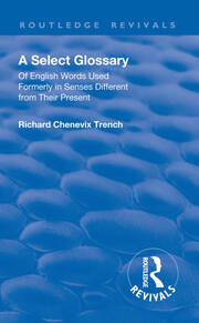 Revival: A Select Glossary (1906): Of English Words Used Formerly in Senses Different from their Present book cover