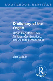 Revival: Dictionary of the Organ (1914): Organ Registers, Their Timbres, Combinations, and Acoustic Phenomena book cover