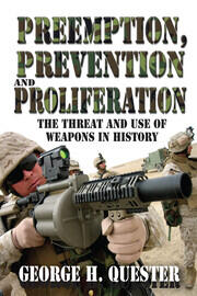 Preemption, Prevention and Proliferation: The Threat and Use of Weapons in History book cover